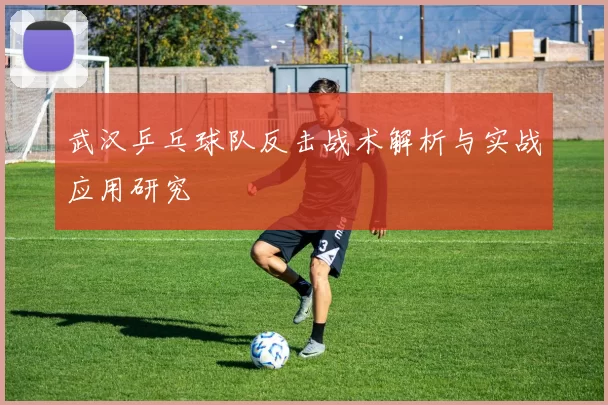 武汉乒乓球队反击战术解析与实战应用研究