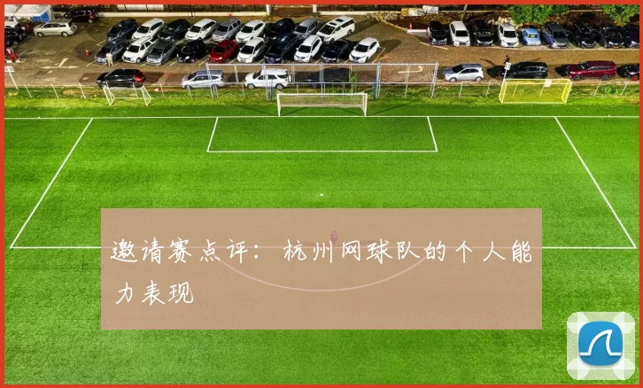 邀请赛点评：杭州网球队的个人能力表现