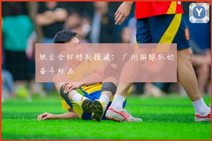 联合会杯特别报道：广州排球队的奋斗经历